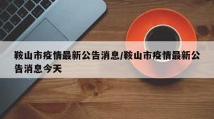 鞍山疫情最新数据视频更新